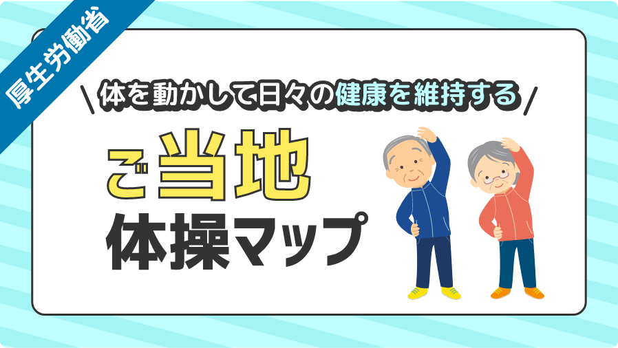 厚生労働省　体を動かして日々の健康を維持する　ご当地体操マップ